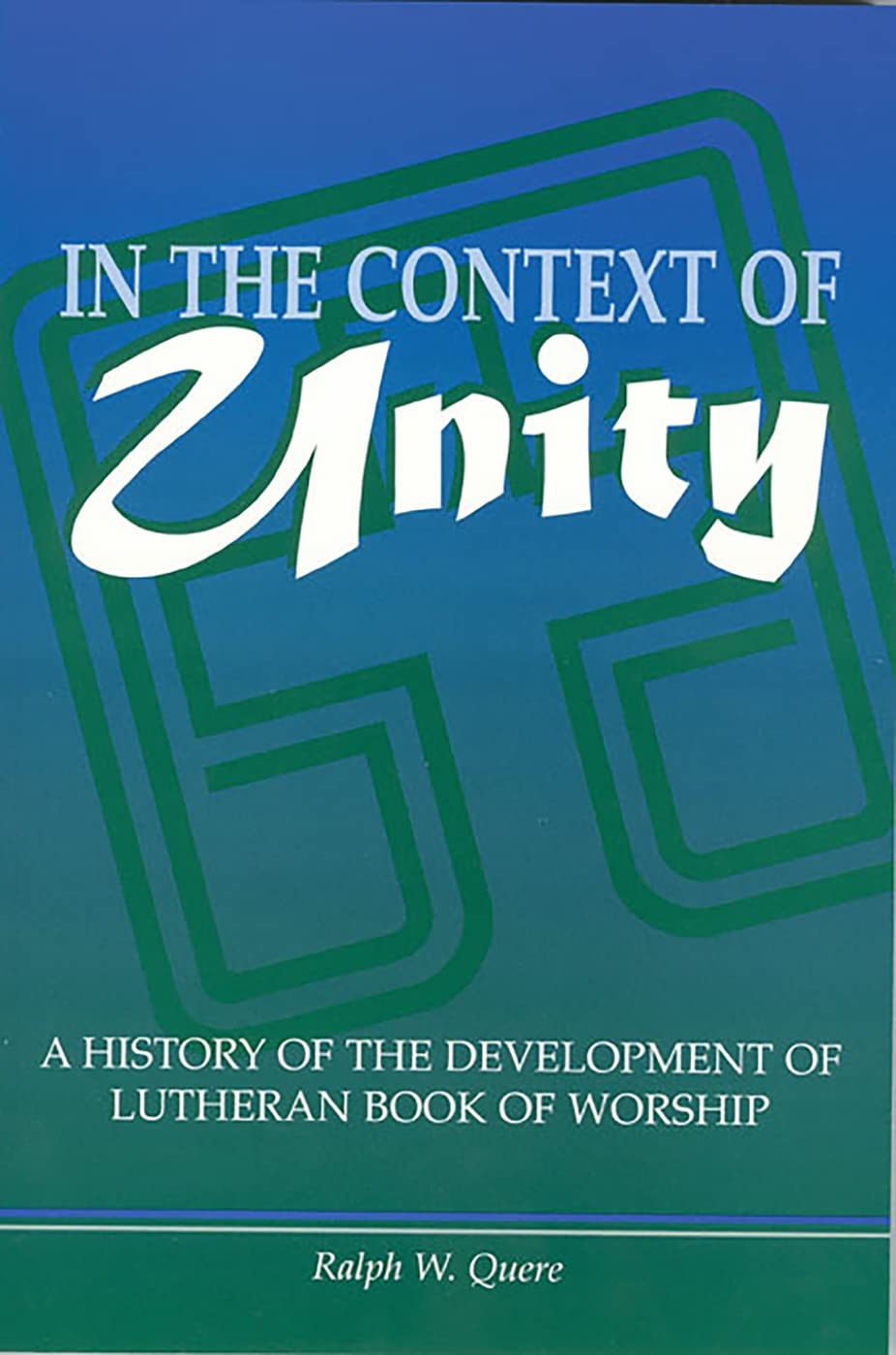 In the Context of Unity: A History of the Development of Lutheran Book of Worship,Used