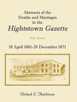 Abstracts Of The Deaths And Marriages In The Hightstown Gazette, 18 April 186128 December 1871: (2000), 2007, 8?x11, index, pap,Used