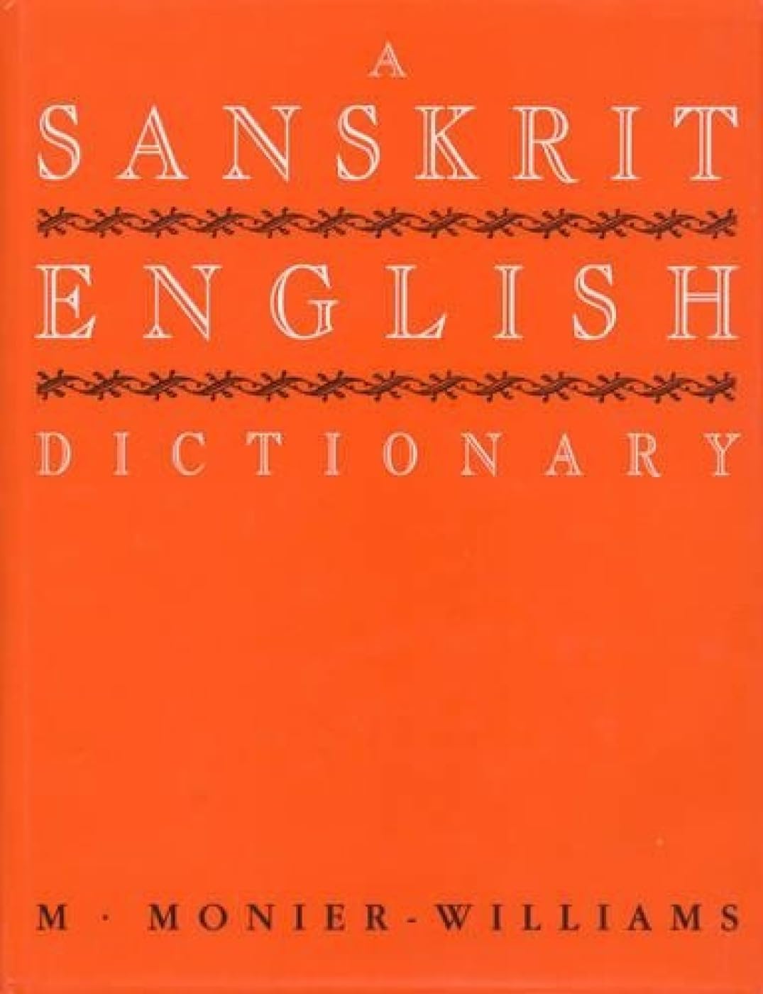 A SanskritEnglish Dictionary: Etymologically and Philologically Arranged With Special Reference to Cognate IndoEuropean Langua,Used