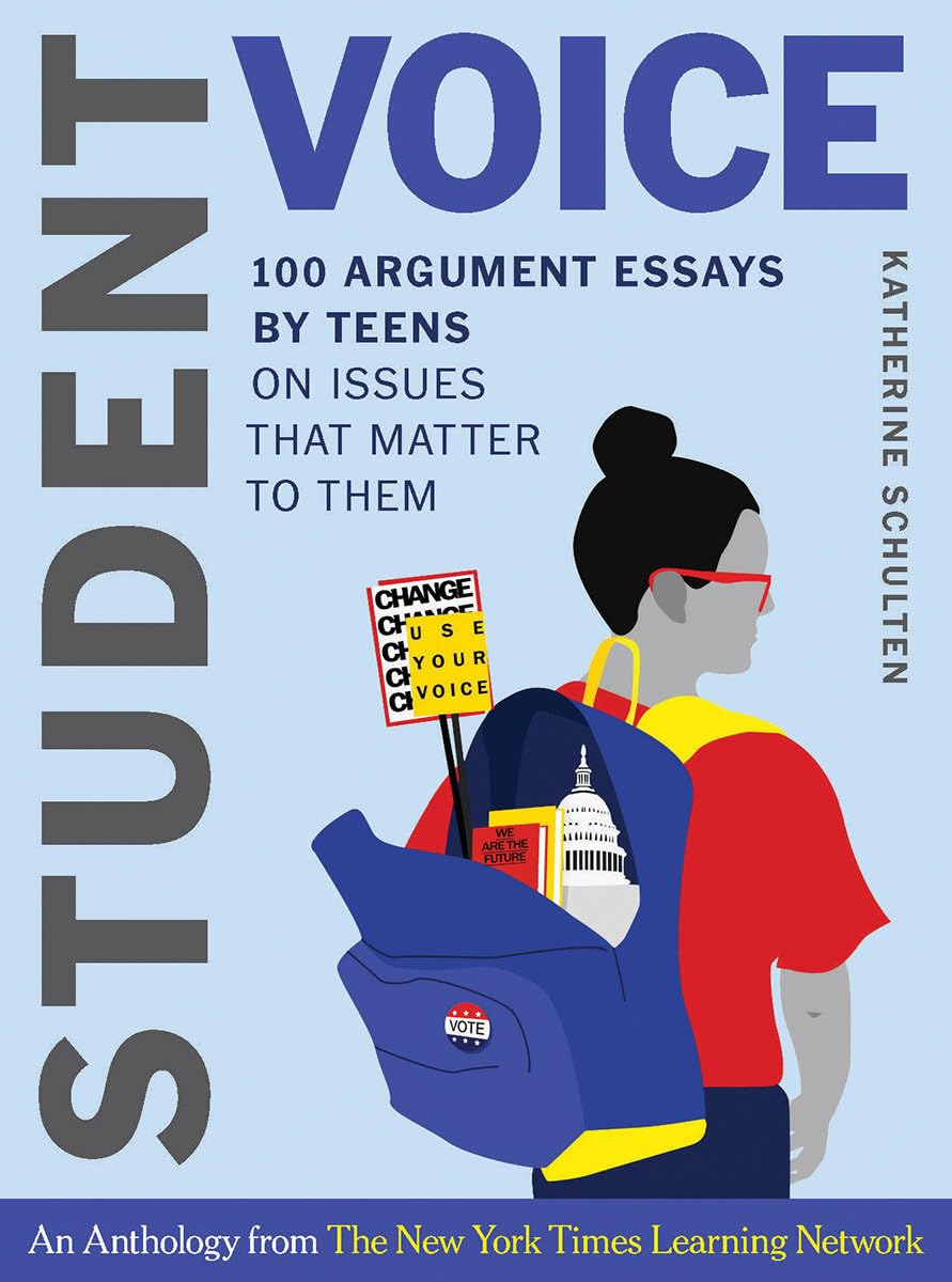 Student Voice: 100 Argument Essays By Teens On Issues That Matter To Them