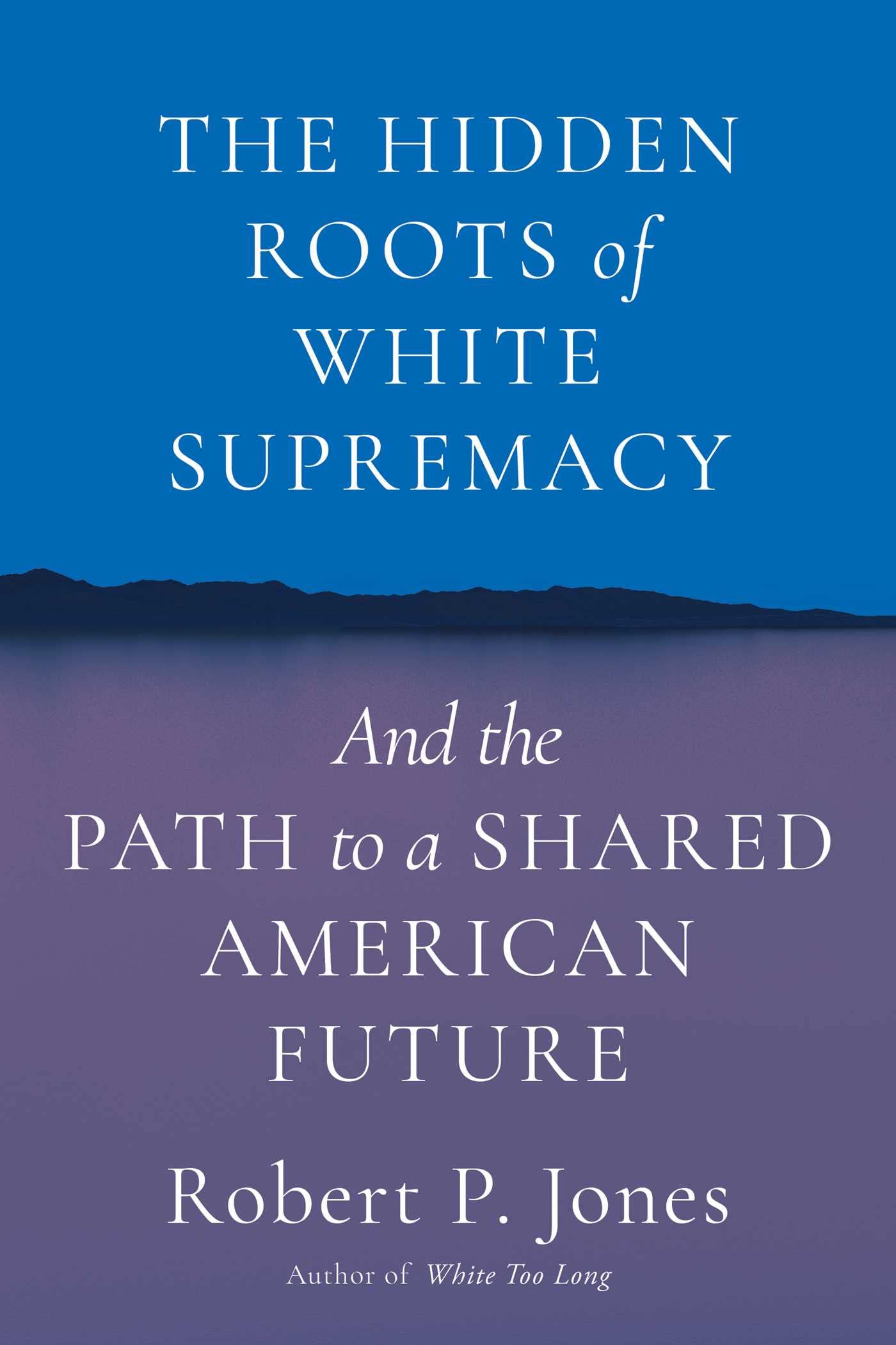 The Hidden Roots of White Supremacy: and the Path to a Shared American Future