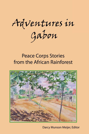 Adventures in Gabon: Peace Corps Stories from the African Rainforest,Used