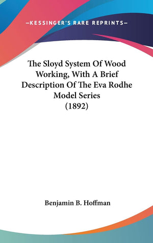 The Sloyd System Of Wood Working, With A Brief Description Of The Eva Rodhe Model Series (1892),New