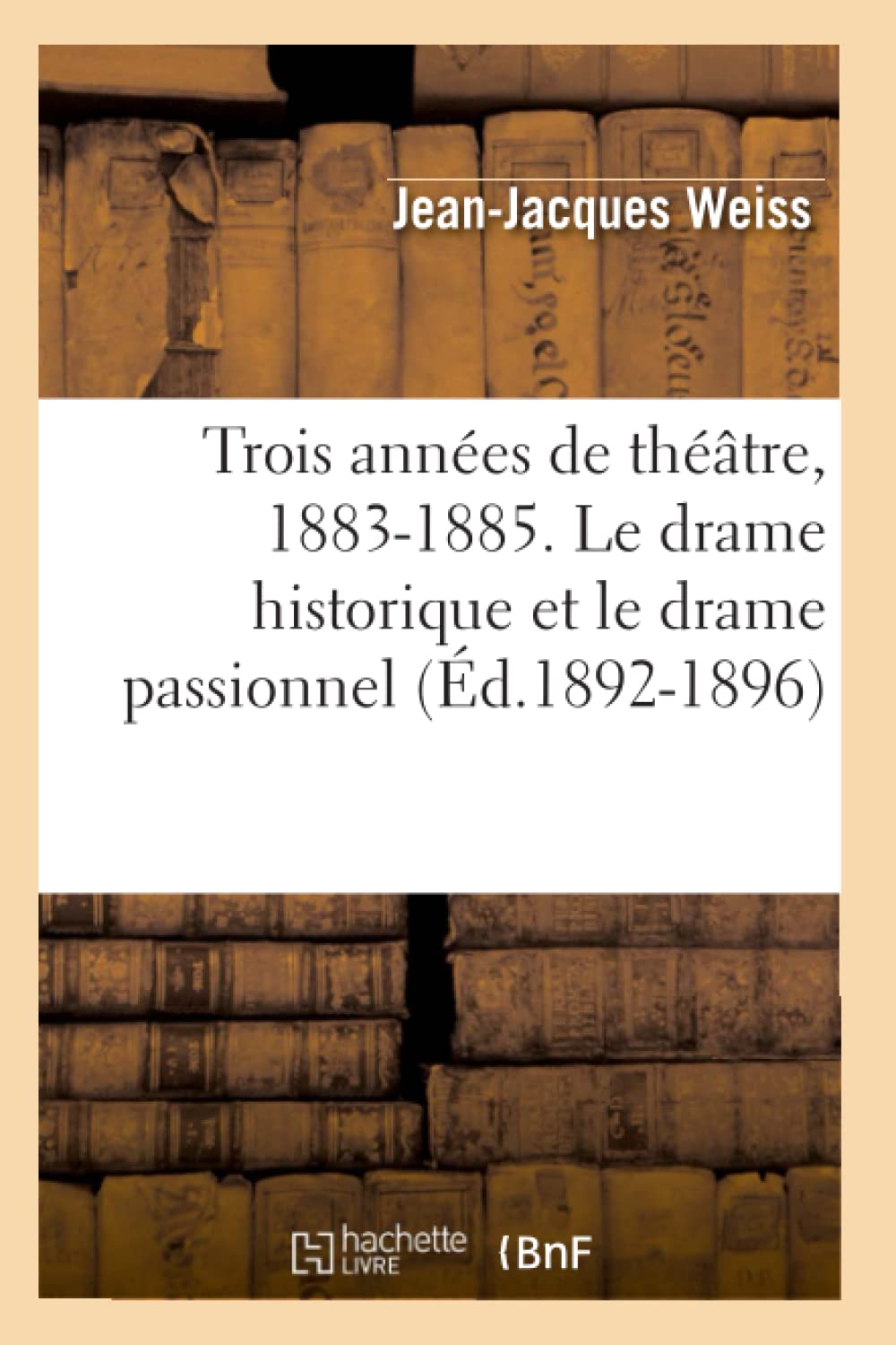 Trois Annes De Thtre, 18831885. Le Drame Historique Et Le Drame Passionnel (D.18921896) (Arts) (French Edition),New