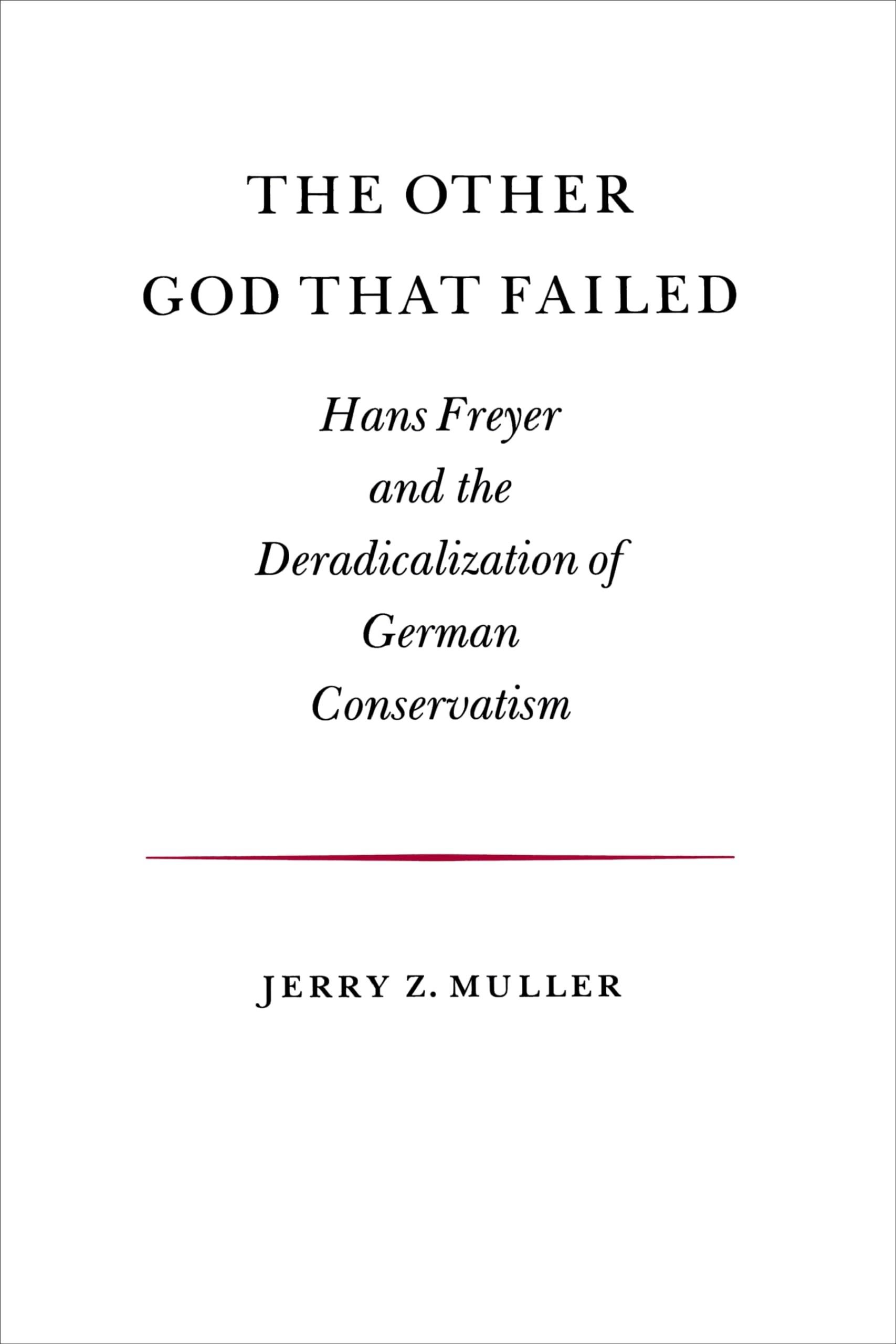 The Other God That Failed: Hans Freyer And The Deradicalization Of German Conservatism