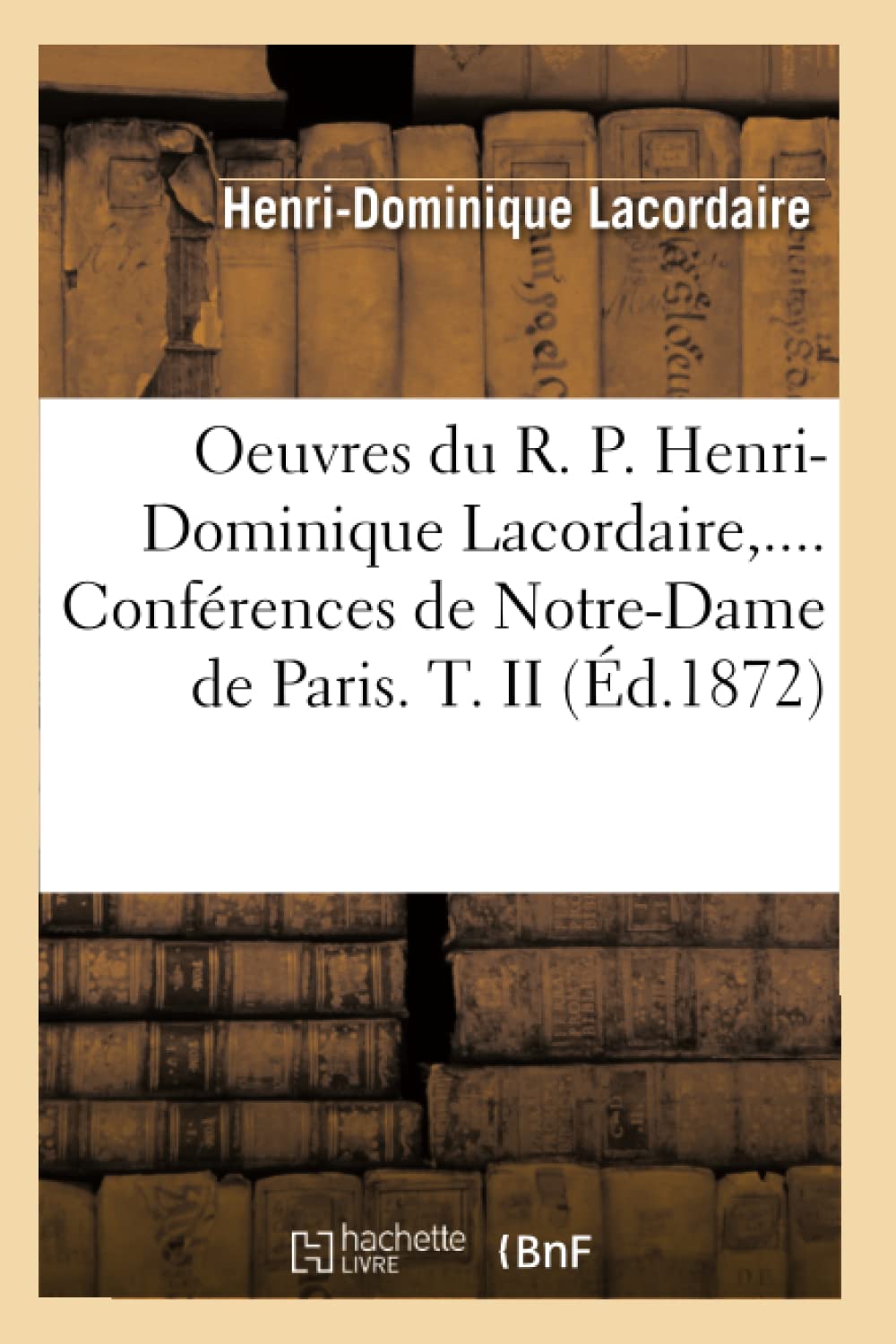 Oeuvres Du R. P. Henridominique Lacordaire. Confrences De Notredame De Paris. Tome Ii (D.1872) (Religion) (French Edition),New
