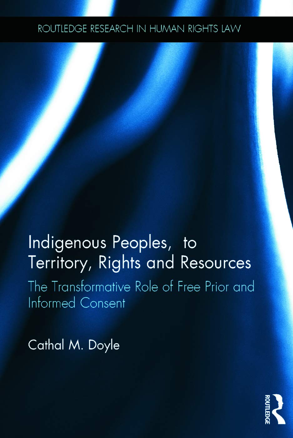 Indigenous Peoples, Title to Territory, Rights and Resources: The Transformative Role of Free Prior and Informed Consent (Routle,New