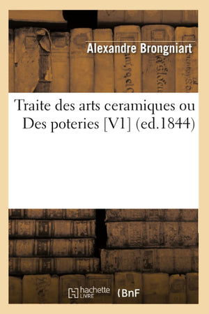 Traite Des Arts Ceramiques Ou Des Poteries [V1] (Ed.1844) (French Edition),New