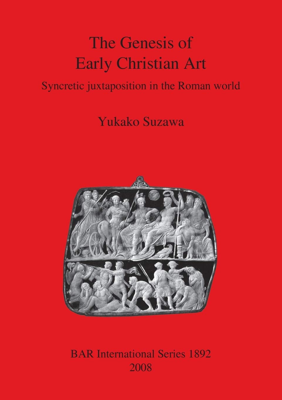 The Genesis of Early Christian Art: Syncretic Juxtaposition in the Roman World (BAR International),Used