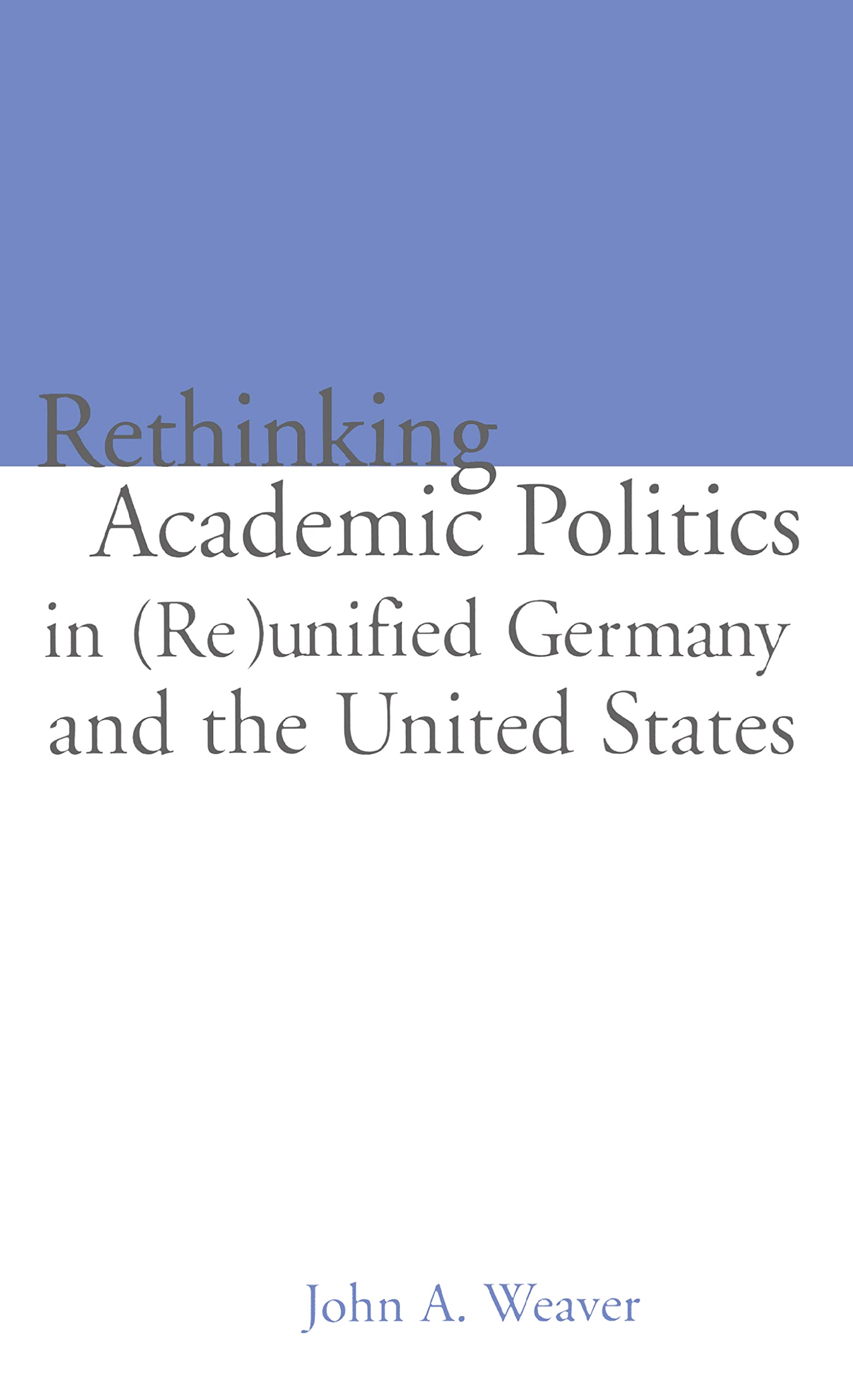 Rethinking Academic Politics In (Re)Unified Germany And The United States: Comparative Academic Politics & The Case Of East Ger,Used