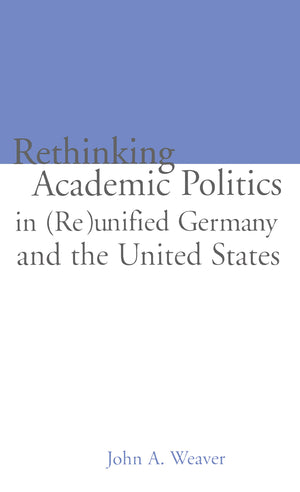 Rethinking Academic Politics In (Re)Unified Germany And The United States: Comparative Academic Politics & The Case Of East Ger,Used