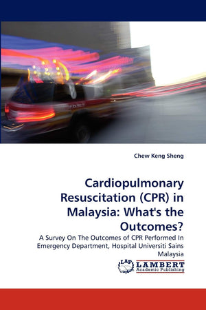 Cardiopulmonary Resuscitation (CPR) in Malaysia: What's the Outcomes?: A Survey On The Outcomes of CPR Performed In Emergency De,Used