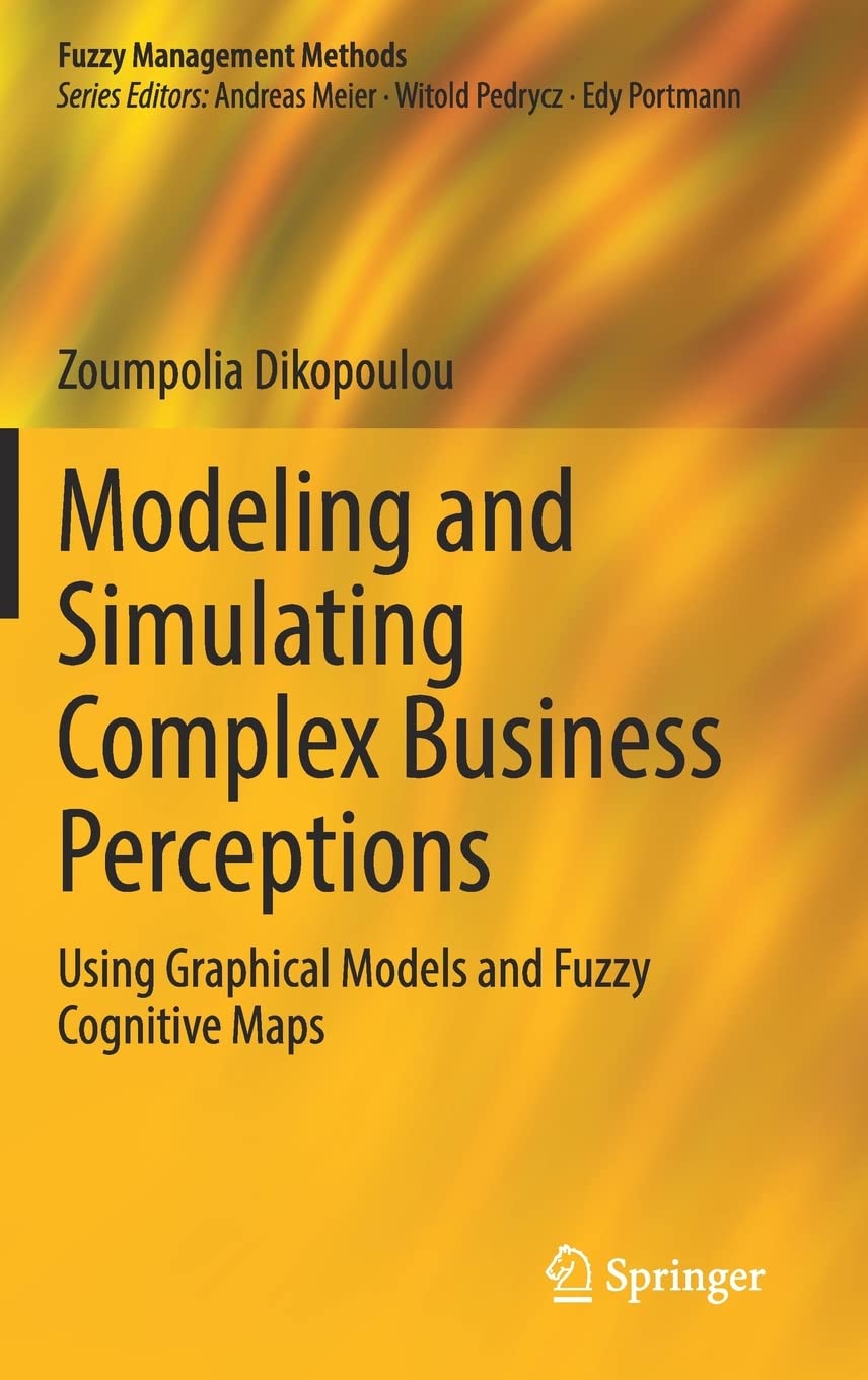 Modeling and Simulating Complex Business Perceptions: Using Graphical Models and Fuzzy Cognitive Maps (Fuzzy Management Methods),Used