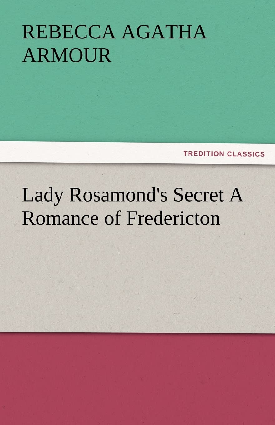 Lady Rosamond's Secret a Romance of Fredericton,Used