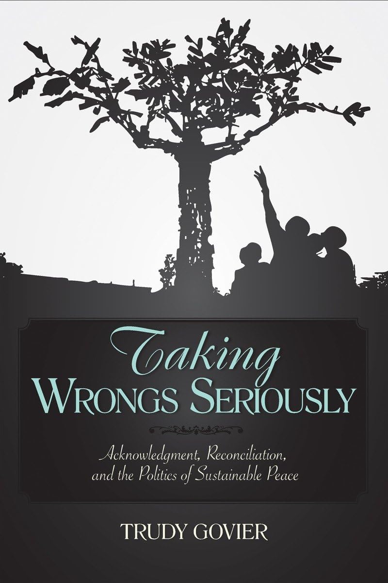 Taking Wrongs Seriously: Acknowledgment, Reconciliation, And the Politics of Sustainable Peace,Used
