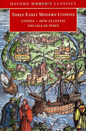 Three Early Modern Utopias: Thomas More: Utopia / Francis Bacon: New Atlantis / Henry Neville: The Isle of Pines (Oxford World s