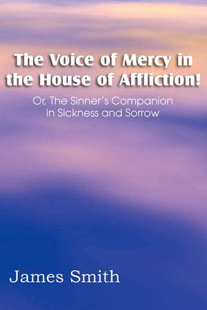 The Voice Of Mercy In The House Of Affliction! Or, The Sinner'S Companion In Sickness And Sorrow,Used