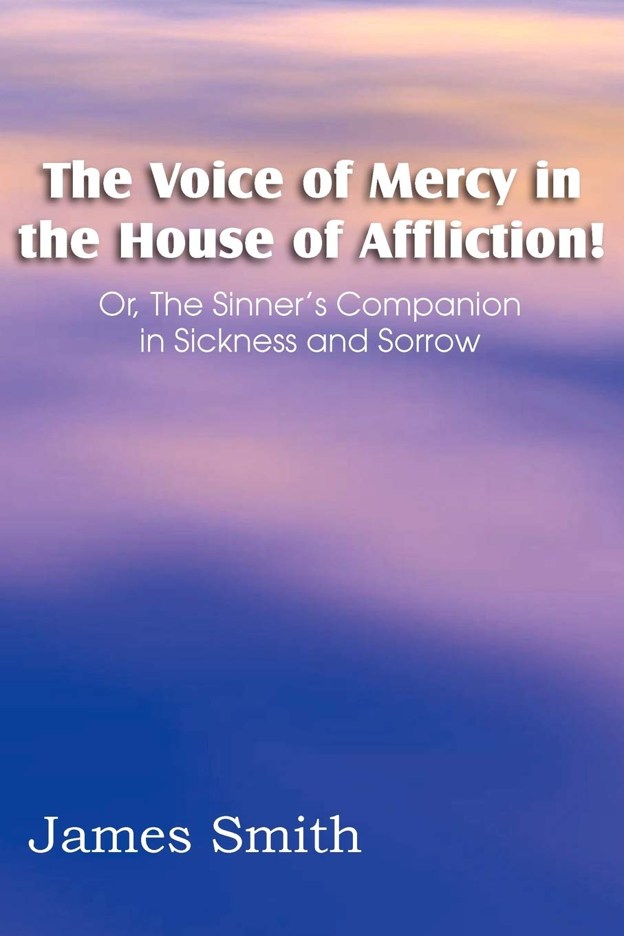 The Voice Of Mercy In The House Of Affliction! Or, The Sinner'S Companion In Sickness And Sorrow,Used