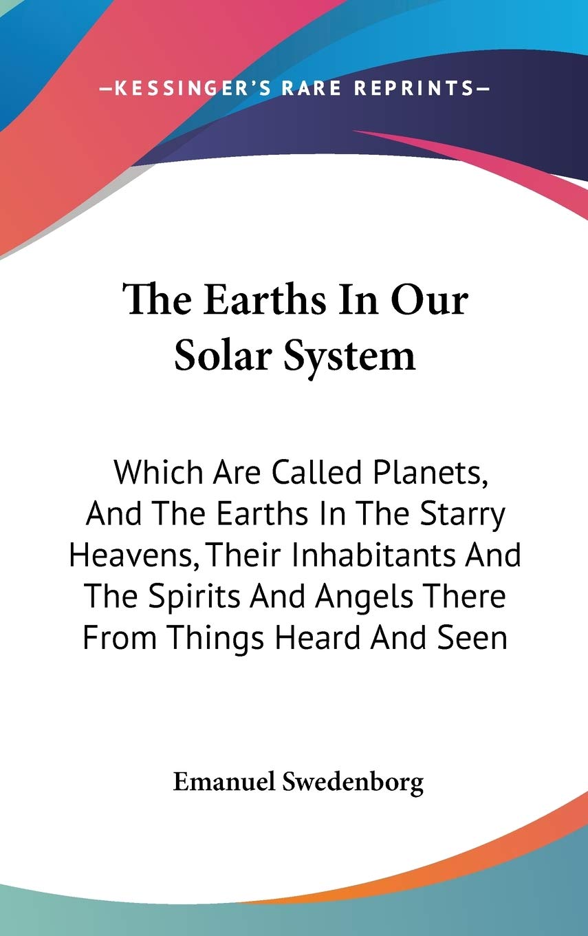 The Earths In Our Solar System: Which Are Called Planets, And The Earths In The Starry Heavens, Their Inhabitants And The Spirit,Used