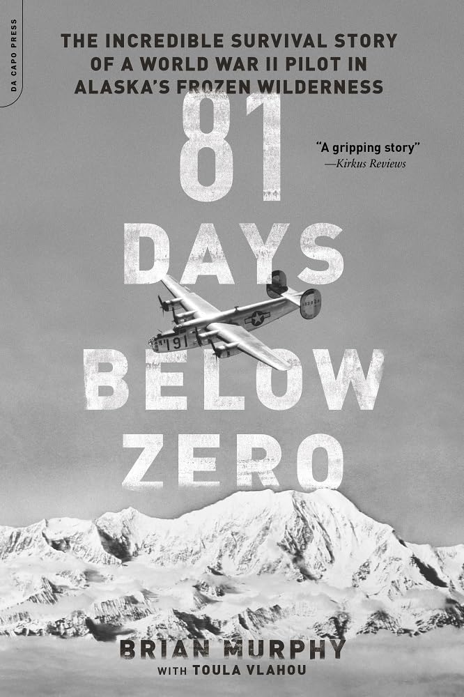 81 Days Below Zero: The Incredible Survival Story of a World War II Pilot in Alaska s Frozen Wilderness