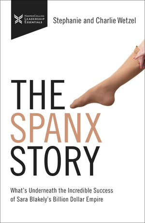 The Spanx Story: What'S Underneath The Incredible Success Of Sara Blakely'S Billion Dollar Empire (The Business Storybook Series