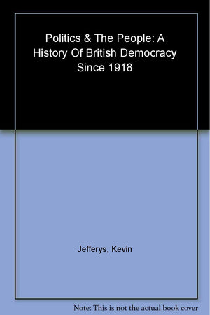 Politics and the People: A History of British Democracy Since 1918,Used
