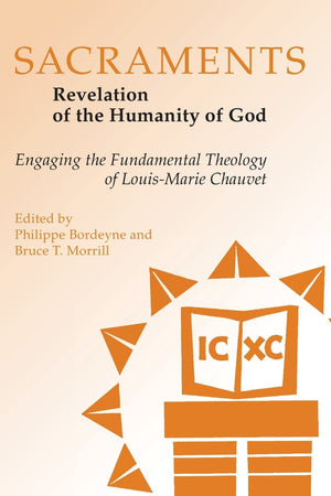 Sacraments: Revelation Of The Humanity Of God  Engaging The Fundamental Theology Of Louismarie Chauvet
