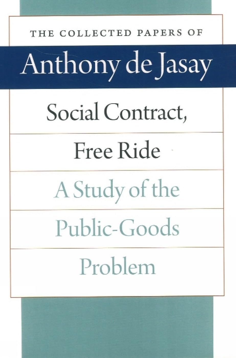 Social Contract, Free Ride: A Study of the PublicGoods Problem (The Collected Papers of Anthony de Jasay),New