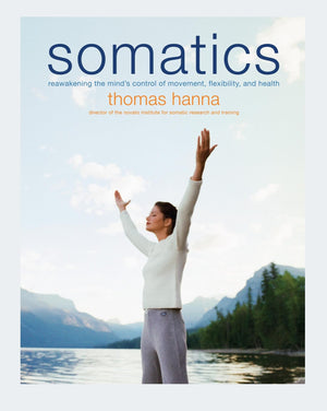 Somatics: Reawakening The Mind'S Control Of Movement, Flexibility, And Health-used