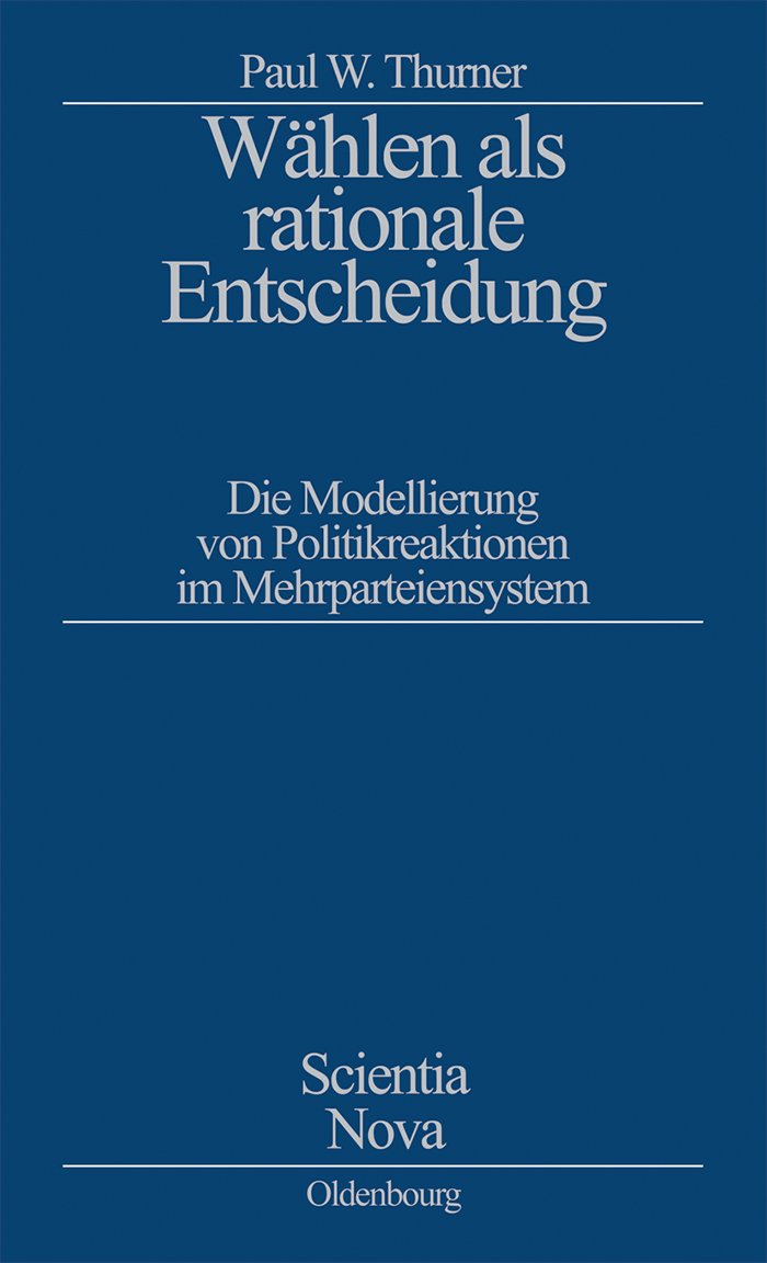Whlen Als Rationale Entscheidung: Die Modellierung Von Politikreaktionen Im Mehrparteiensystem (Scientia Nova) (German Edition),Used