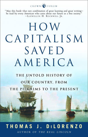 How Capitalism Saved America: The Untold History Of Our Country, From The Pilgrims To The Present