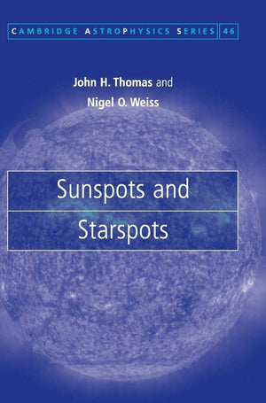 Sunspots And Starspots (Cambridge Astrophysics, Series Number 46)