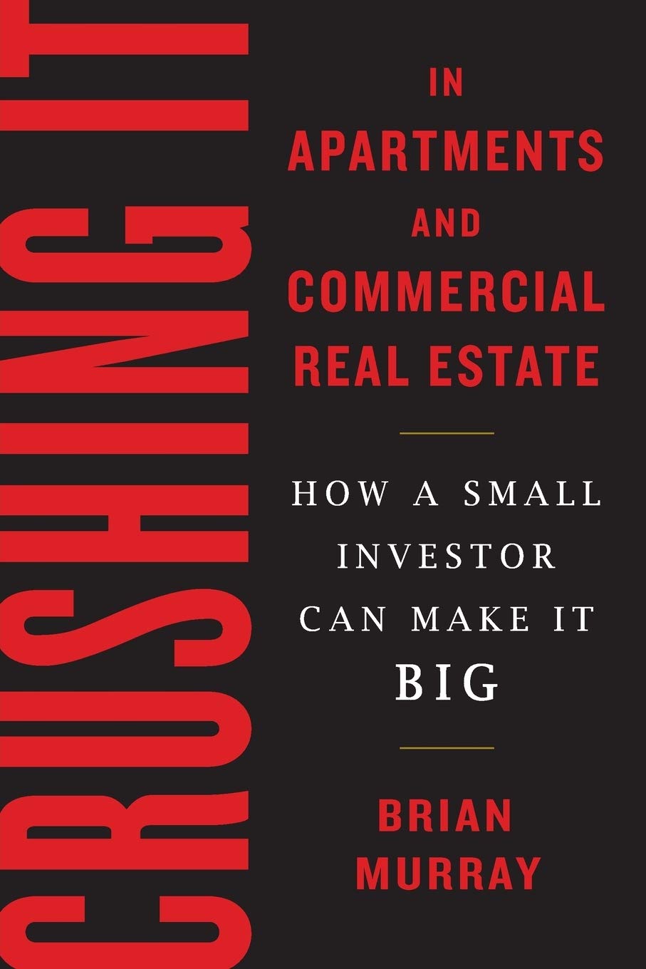 Crushing It in Apartments and Commercial Real Estate: How a Small Investor Can Make It Big,New