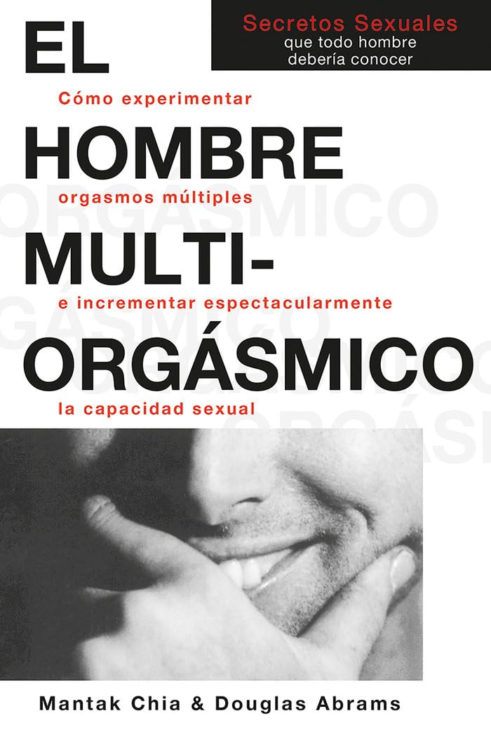 El Hombre Multiorgsmico: Cmo Experimentar Orgasmos Mltiples E Incrementar Espectacularmente La Capacidad Sexual (Spanish E