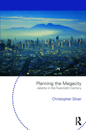 Planning The Megacity: Jakarta In The Twentieth Century (Planning, History And Environment Series)