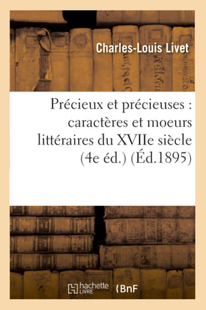 Prcieux Et Prcieuses: Caractres Et Moeurs Littraires Du Xviie Sicle (4E D.) (D.1895) (Litterature) (French Edition),New