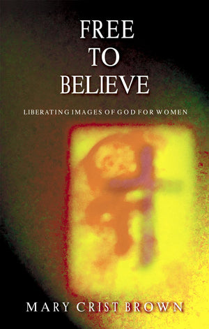 Free to Believe: Liberating Images of God for Women,Used