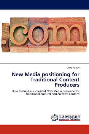 New Media positioning for Traditional Content Producers: How to build a successful New Media presence for traditional cultural a,Used