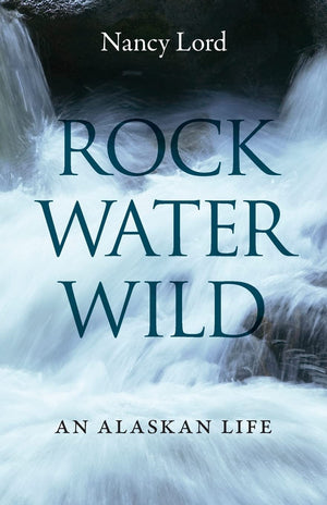 Rock, Water, Wild: An Alaskan Life,Used