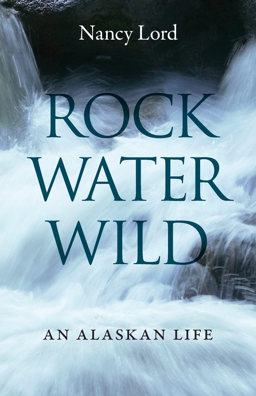 Rock, Water, Wild: An Alaskan Life,Used