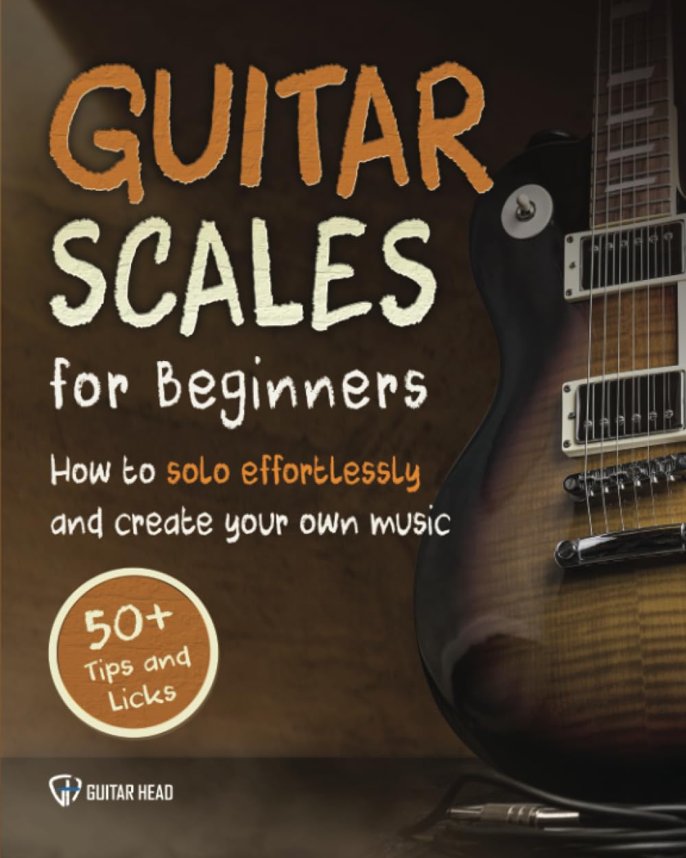 Guitar Scales for Beginners: How to Solo Effortlessly and Create Your Own Music Even If You Don't Know What A Scale Is: Secrets ,New