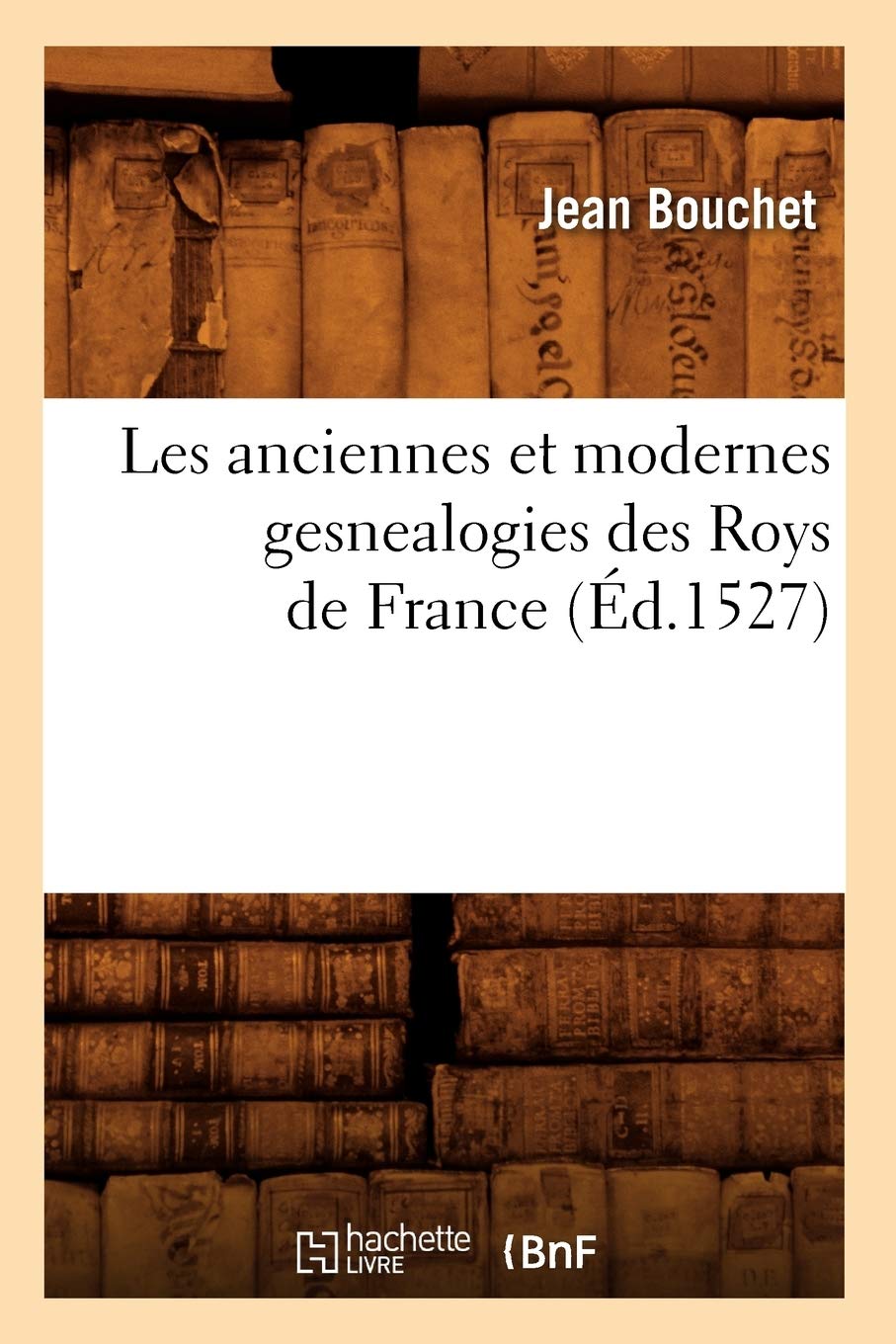 Les Anciennes Et Modernes Gesnealogies Des Roys De France (D.1527) (Histoire) (French Edition),Used