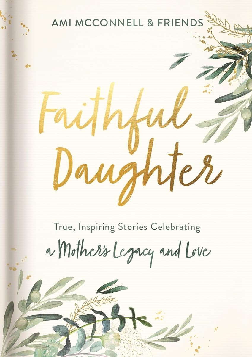 Faithful Daughter: True, Inspiring Stories Celebrating a Mothers Legacy and Love,Used