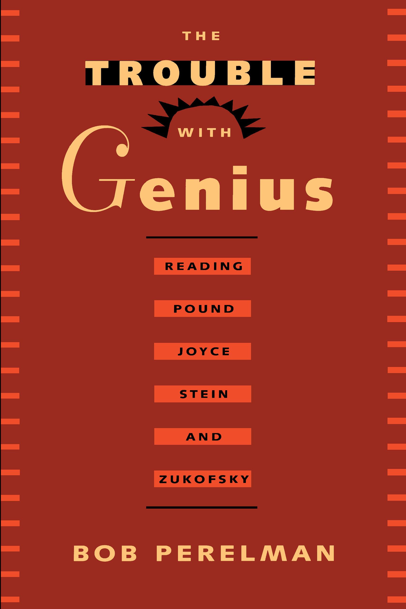 The Trouble With Genius: Reading Pound, Joyce, Stein, And Zukofsky,New