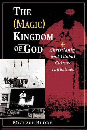 The (Magic) Kingdom Of God: Christianity And Global Culture Industries,Used