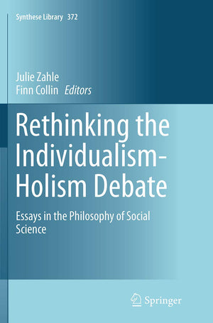 Rethinking the IndividualismHolism Debate: Essays in the Philosophy of Social Science (Synthese Library, 372),Used