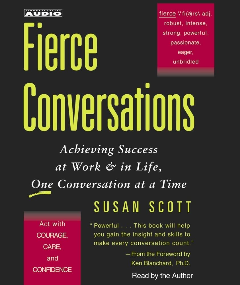 Fierce Conversations: Achieving Success At Work & In Life, One Conversation At A Time