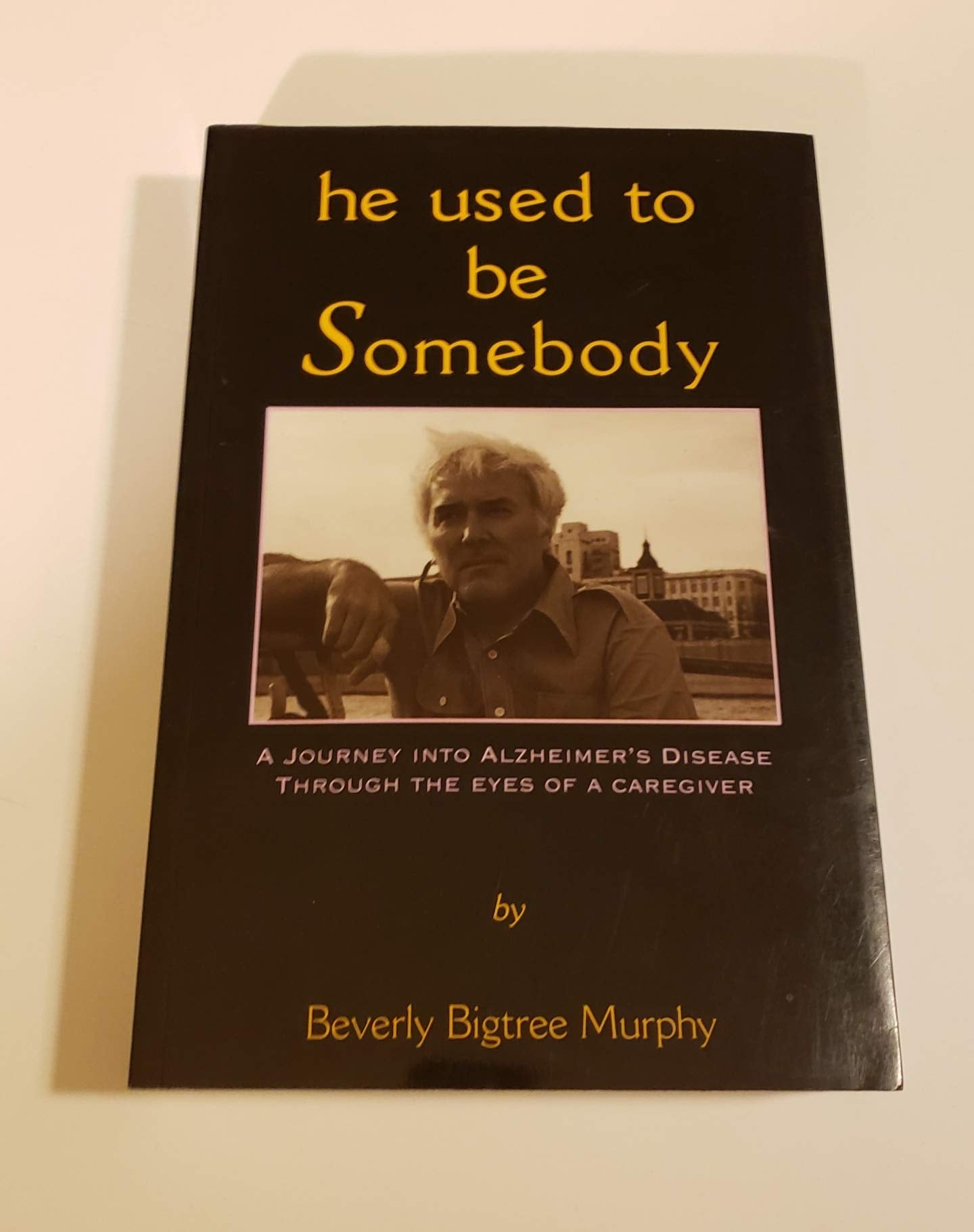 He Used To Be Somebody, 1995: A Journey Into Alzheimer'S Disease Through The Eyes Of A Caregiver,New