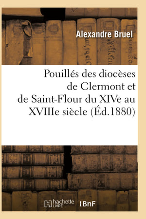 Pouills Des Diocses De Clermont Et De Saintflour Du Xive Au Xviiie Sicle (D.1880) (Histoire) (French Edition),New