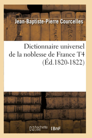 Dictionnaire Universel De La Noblesse De France T4 (D.18201822) (Histoire) (French Edition),New